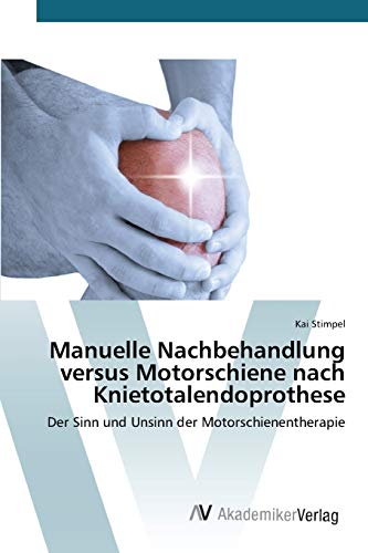 Manuelle Nachbehandlung versus Motorschiene nach Knietotalendoprothese: Der Sinn und Unsinn der Motorschienentherapie