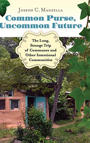 Common Purse, Uncommon Future: The Long, Strange Trip of Communes and Other Intentional Communities