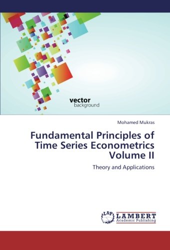 Fundamental Principles of Time Series Econometrics Volume II: Theory and Applications