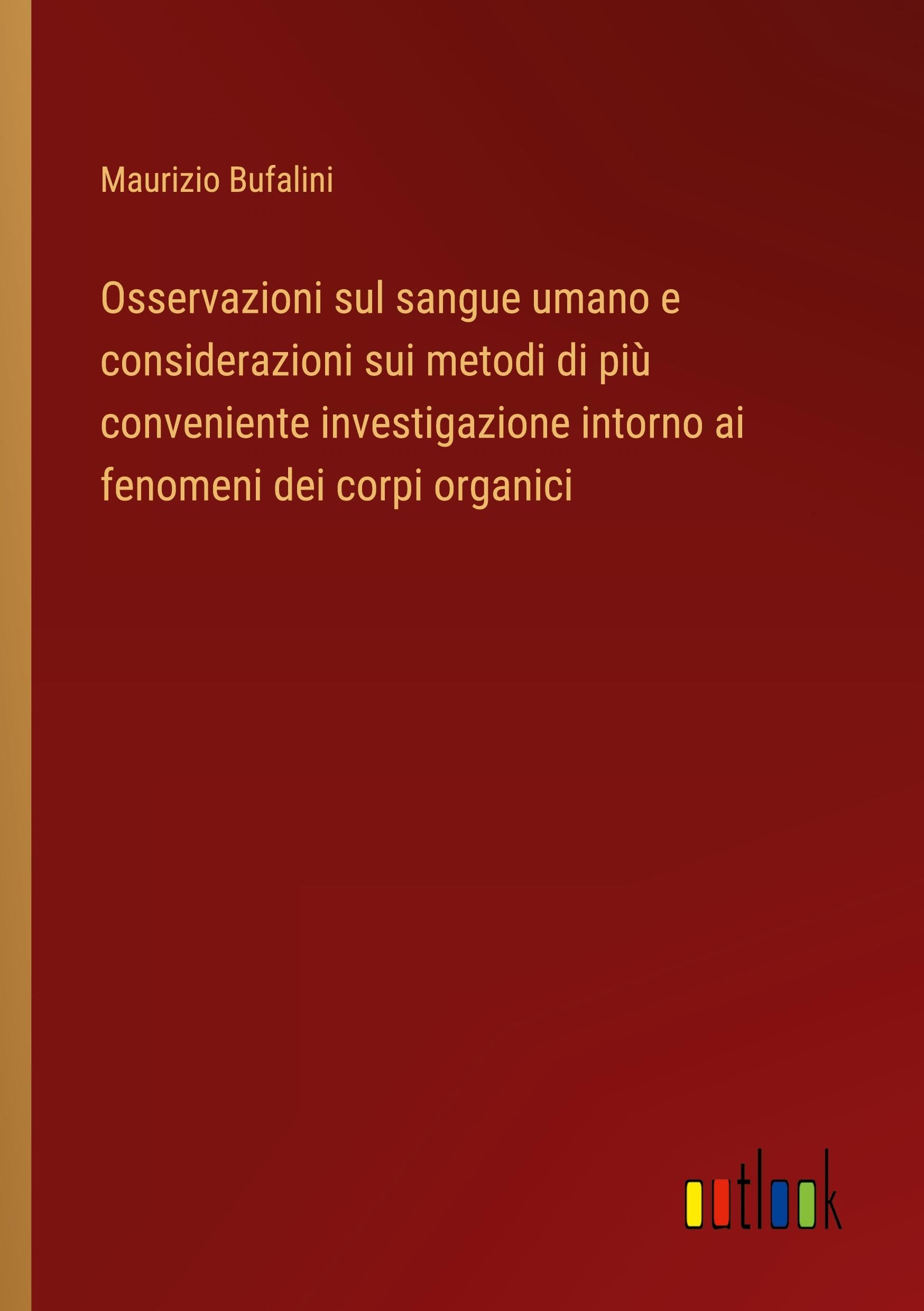Osservazioni sul sangue umano e considerazioni sui metodi di più conveniente investigazione intorno ai fenomeni dei corpi organici