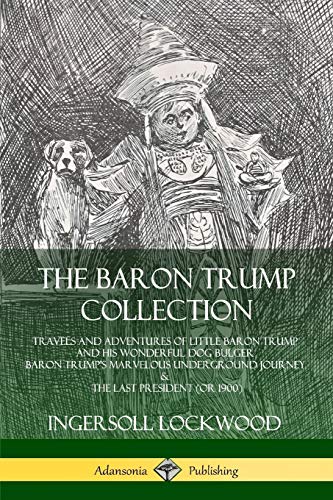 Ingersoll Lockwood The Baron Trump Collection, Travels And Adventures Of Little Baron Trump And His Wonderful Dog Bulger, Baron Trump's Marvelous Underground Journey &
