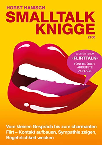 Smalltalk-Knigge 2100: Vom kleinen Gespräch bis zum charmanten Flirt - Kontakt aufbauen, Sympathie zeigen, Begehrlichkeit wecken