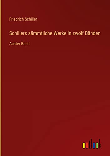 Schillers sämmtliche Werke in zwölf Bänden: Achter Band