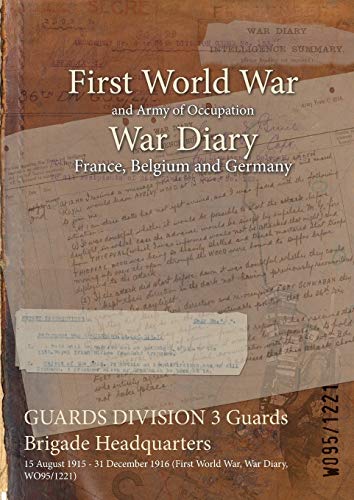 GUARDS DIVISION 3 Guards Brigade Headquarters: 15 August 1915 - 31 December 1916 (First World War, War Diary, WO95/1221)