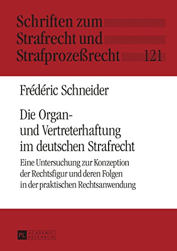 Die Organ- und Vertreterhaftung im deutschen Strafrecht: Eine Untersuchung zur Konzeption der Rechtsfigur und deren Folgen in der praktischen ... zum Strafrecht und Strafprozessrecht)