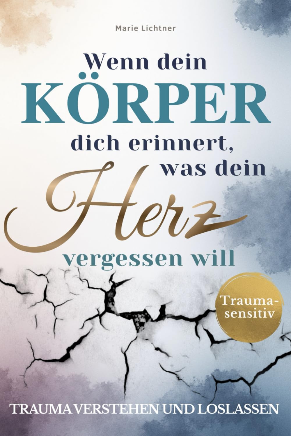 Wenn dein Körper dich erinnert, was dein Herz vergessen will: Trauma verstehen und loslassen - Dein achtsamer Begleiter zu Ruhe, Sicherheit & innerem Frieden