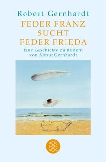 Feder Franz sucht Feder Frieda: Mit Bildern von Almut Gernhardt