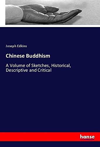 Chinese Buddhism: A Volume of Sketches, Historical, Descriptive and Critical