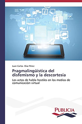 Pragmalingüística del disfemismo y la descortesía: Los actos de habla hostiles en los medios de comunicación virtual