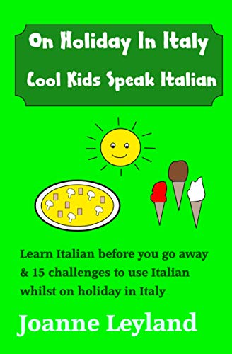 On Holiday In Italy Cool Kids Speak Italian: Learn Italian before you go away & 15 challenges to use Italian whilst on holiday