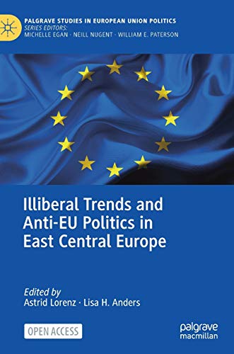 Illiberal Trends and Anti-EU Politics in East Central Europe (Palgrave Studies in European Union Politics)