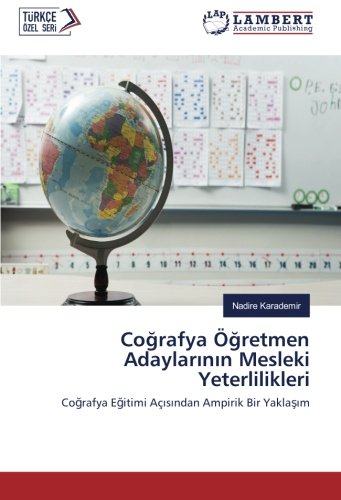 Coğrafya Öğretmen Adaylarının Mesleki Yeterlilikleri: Coğrafya Eğitimi Açısından Ampirik Bir Yaklaşım: Cografya Egitimi Açisindan Ampirik Bir Yaklasim