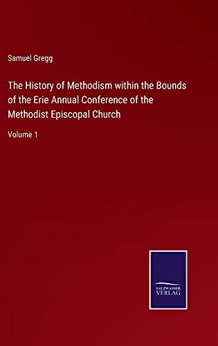The History of Methodism within the Bounds of the Erie Annual Conference of the Methodist Episcopal Church: Volume 1