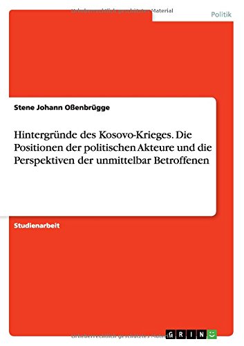 Hintergründe des Kosovo-Krieges. Die Positionen der politischen Akteure und die Perspektiven der unmittelbar Betroffenen