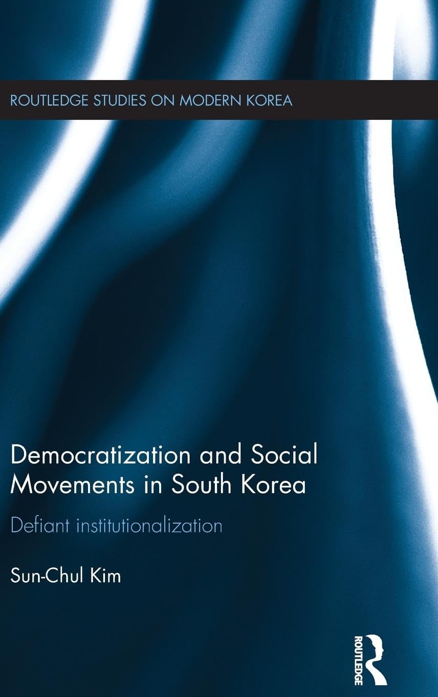Democratization and Social Movements in South Korea: Defiant Institutionalization (Routledge Studies on Modern Korea, 2, Band 2)