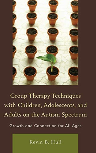 Group Therapy Techniques with Children, Adolescents, and Adults on the Autism Spectrum: Growth and Connection for All Ages