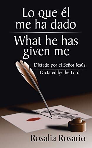 Lo que él me ha dado/ What he has given me: Dictado por el Señor Jesús/ Dictated by the Lord