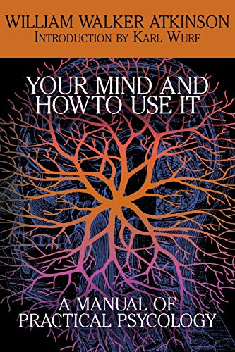 Your Mind and How to Use It: A Manual of Practical Psychology