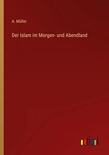 Der Islam im Morgen- und Abendland