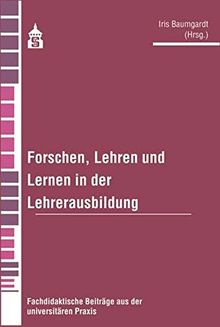 Forschen, Lehren und Lernen in der Lehrerausbildung: Fachdidaktische Beiträge aus der universitäten Praxis