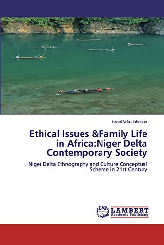 Ethical Issues &Family Life in Africa:Niger Delta Contemporary Society: Niger Delta Ethnography and Culture Conceptual Scheme in 21st Century