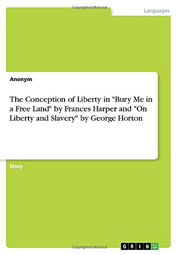 The Conception of Liberty in Bury Me in a Free Land by Frances Harper and On Liberty and Slavery by George Horton