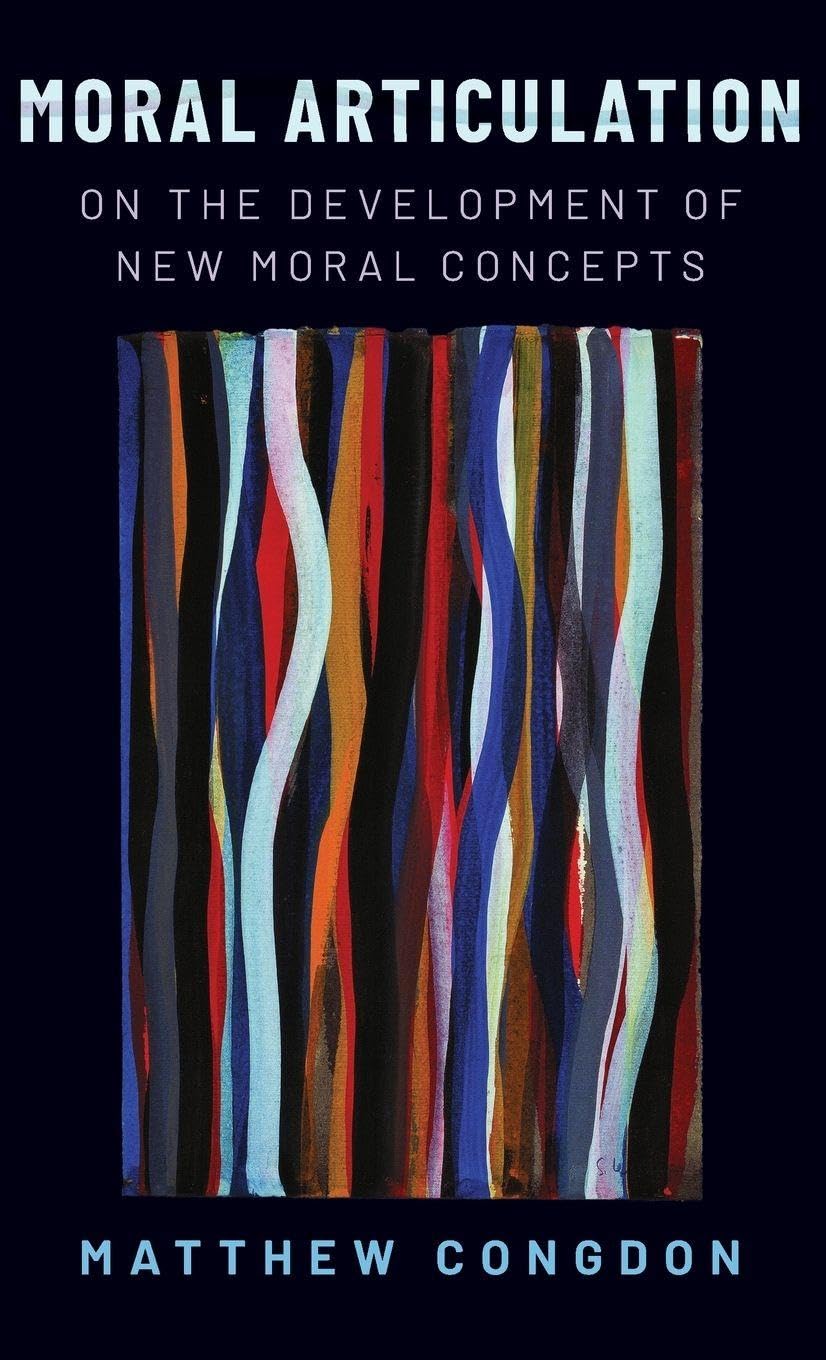 Matthew Congdon Moral Articulation, On The Development Of New Moral Concepts