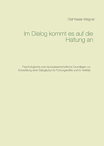 Im Dialog kommt es auf die Haltung an: Psychologische und neurowissenschaftliche Grundlagen zur Entwicklung einer Dialogkultur für Führungskräfte und in Vertrieb