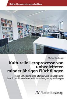 Kulturelle Lernprozesse von unbegleiteten minderjährigen Flüchtlingen: Eine Erhebung des Status Quo in Stadt und Landkreis Rosenheim mit Handlungsempfehlungen