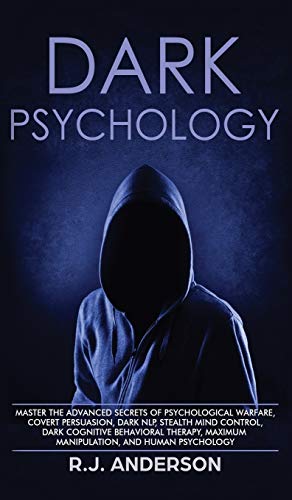 Dark Psychology: Master the Advanced Secrets of Psychological Warfare, Covert Persuasion, Dark NLP, Stealth Mind Control, Dark Cognitive Behavioral Therapy, Maximum Manipulation, and Human Psychology