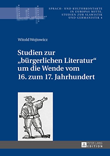 Studien zur «bürgerlichen Literatur» um die Wende vom 16. zum 17. Jahrhundert (Sprach- und Kulturkontakte in Europas Mitte)
