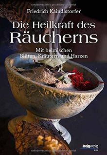 Die Heilkraft des Räucherns: Mit heimischen Blüten,Kräutern und Harzen