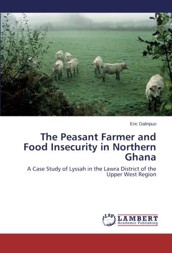 The Peasant Farmer and Food Insecurity in Northern Ghana: A Case Study of Lyssah in the Lawra District of the Upper West Region