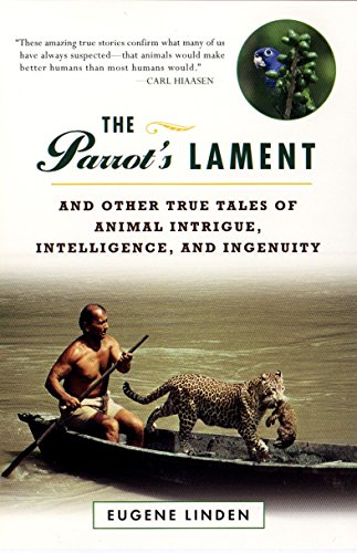 Parrot's Lament Other True Tales Animal Intrigue Intelligenc: And Other True Tales of Animal Intrigue, Intelligence and Ingenuity