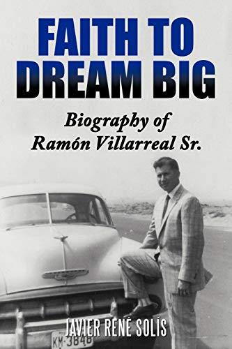 Faith to Dream Big: Biography of Ramón Villarreal Sr.: Biography of RAM N Villarreal Sr.
