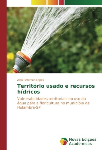 Território usado e recursos hídricos: Vulnerabilidades territoriais no uso da água para a floricultura no município de Holambra-SP