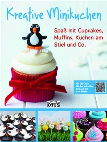 Kreative Minikuchen: Spaß mit Cupcakes, Muffins, Kuchen am Stiel und Co