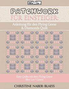 Anleitung für den Flying Geese & Diamonds Quilt: Patchwork für Einsteiger (Easy Quilts mit dem Flying Geese Bloc Loc Lineal)