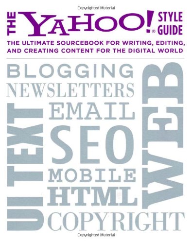 The Yahoo! Style Guide: The Ultimate Sourcebook for Writing, Editing, and Creating Content for the Digital World