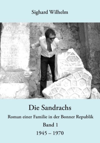 Die Sandrachs: Roman einer Familie in der Bonner Republik Band 1 1945 - 1970