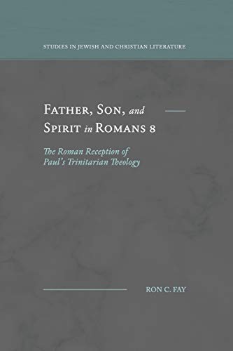 Father, Son, and Spirit in Romans 8: The Roman Reception of Paul's Trinitarian Theology (Studies in Jewish and Christian Literature)