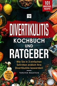 Divertikulitis Kochbuch: Die 101 leckersten Rezepte, inkl. Ratgeber: Wie Sie in 3 einfachen Schritten mit einer Anti-Entzündungs-Ernährung endlich Ihre Divertikulitis loswerden