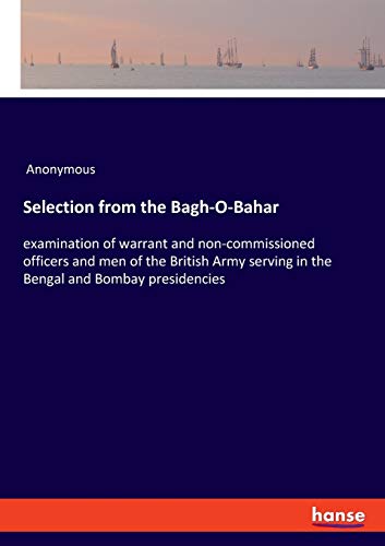Selection from the Bagh-O-Bahar: examination of warrant and non-commissioned officers and men of the British Army serving in the Bengal and Bombay presidencies