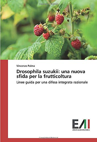 Drosophila suzukii: una nuova sfida per la frutticoltura: Linee guida per una difesa integrata razionale