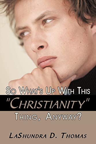 So What'S Up With This Christianity Thing, Anyway?