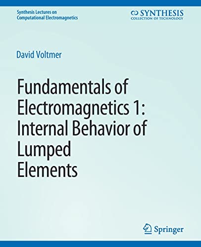 Fundamentals of Electromagnetics: 1Internal Behavior of Lumped Elements (Synthesis Lectures on Computational Electromagnetics)