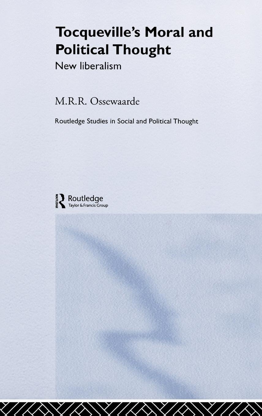 Tocqueville's Political and Moral Thought: New Liberalism (Routledge Studies in Social and Political Thought, Band 41)
