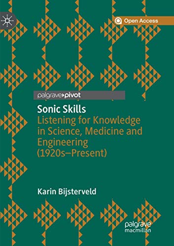 Karin Bijsterveld Sonic Skills, Listening For Knowledge In Science, Medicine And Engineering (1920s-Present)