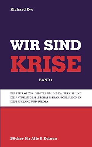 Wir sind Krise: Eine philosophische Systemkritik und Deutung der Krise