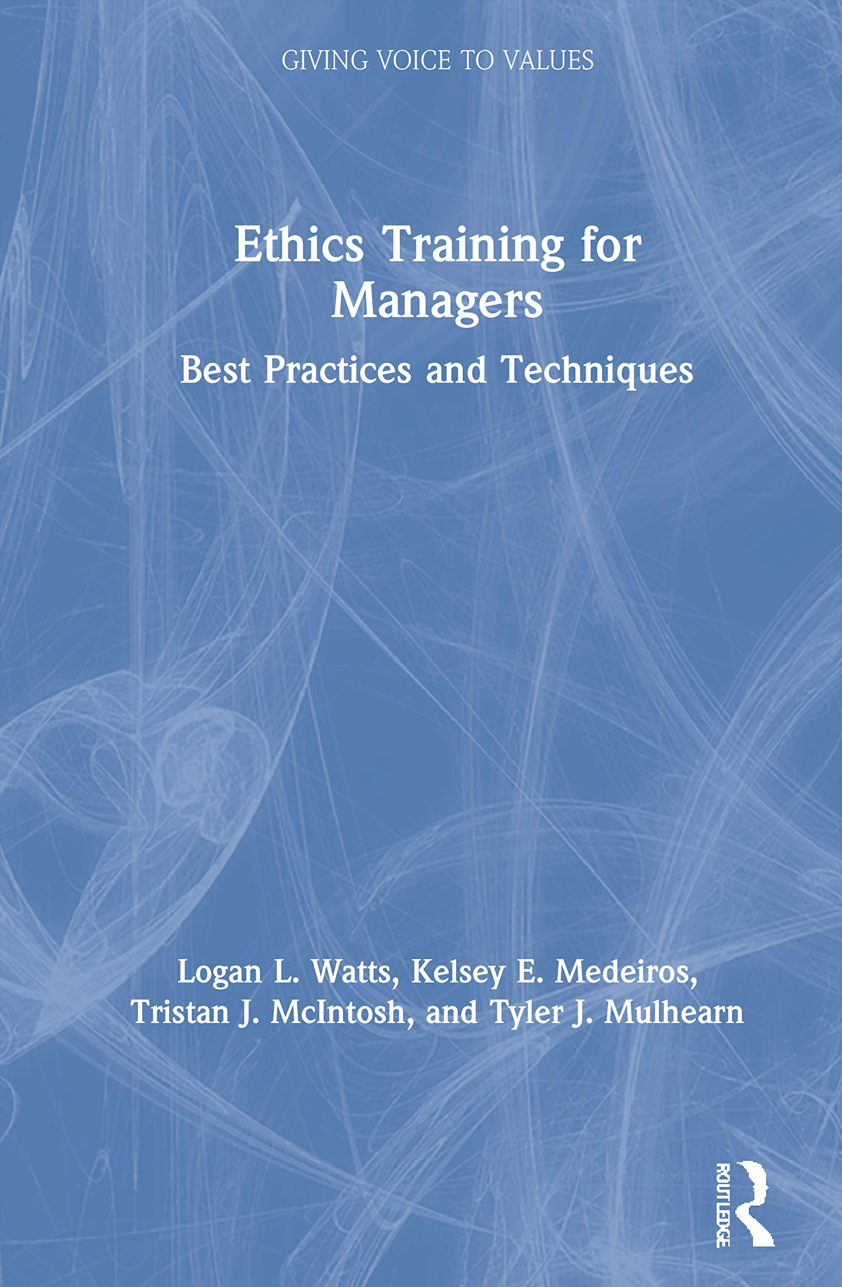 Ethics Training for Managers: Best Practices and Techniques (Giving Voice to Values)